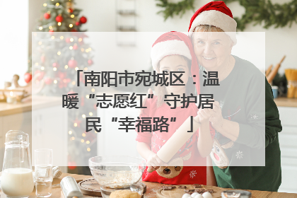 南阳市宛城区：温暖“志愿红”守护居民“幸福路”
