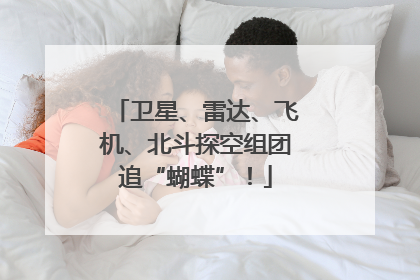 卫星、雷达、飞机、北斗探空组团追“蝴蝶”！