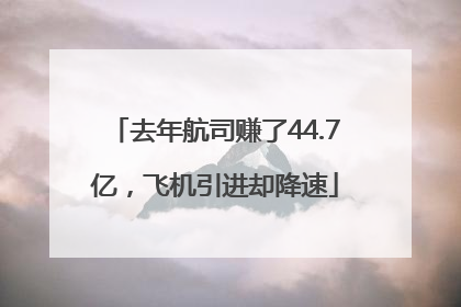 去年航司赚了44.7亿，飞机引进却降速