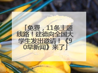 免费，11条主题线路！建德向全国大学生发出邀请！《90早新闻》来了