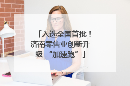 入选全国首批！济南零售业创新升级 “加速跑”