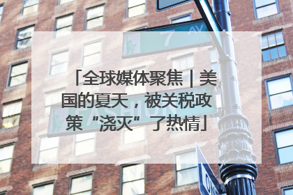 全球媒体聚焦|美国的夏天,被关税政策“浇灭”了热情