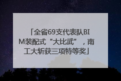 全省69支代表队BIM装配式“大比武”，南工大斩获三项特等奖