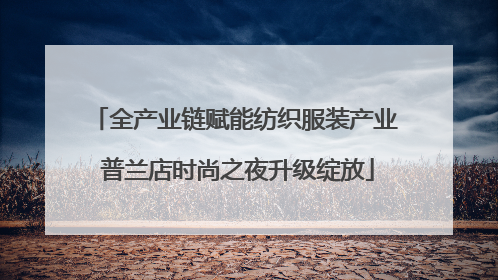 全产业链赋能纺织服装产业 普兰店时尚之夜升级绽放