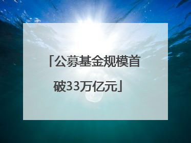 公募基金规模首破33万亿元