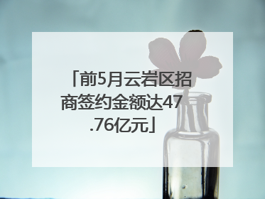 前5月云岩区招商签约金额达47.76亿元