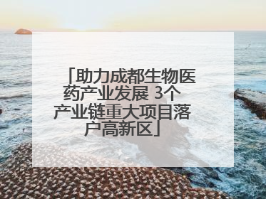 助力成都生物医药产业发展 3个产业链重大项目落户高新区