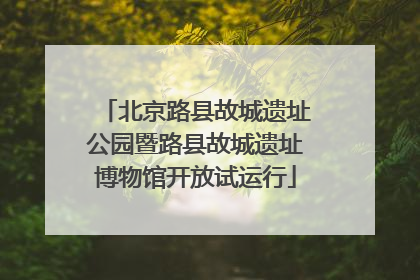 北京路县故城遗址公园暨路县故城遗址博物馆开放试运行
