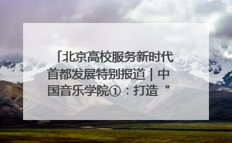 北京高校服务新时代首都发展特别报道｜中国音乐学院①：打造“歌声中的红色记忆”，唱响红色传承新乐章