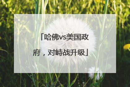 哈佛vs美国政府，对峙战升级
