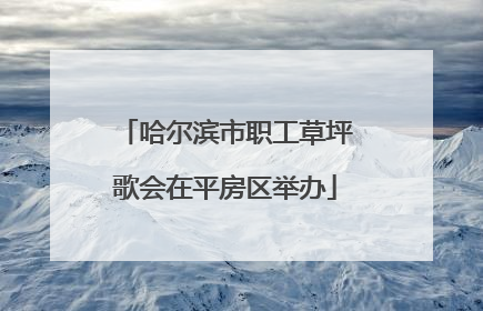 哈尔滨市职工草坪歌会在平房区举办