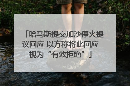 哈马斯提交加沙停火提议回应 以方称将此回应视为“有效拒绝”