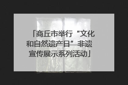 商丘市举行“文化和自然遗产日”非遗宣传展示系列活动