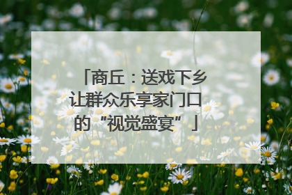 商丘：送戏下乡让群众乐享家门口的“视觉盛宴”