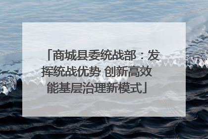 商城县委统战部：发挥统战优势 创新高效能基层治理新模式