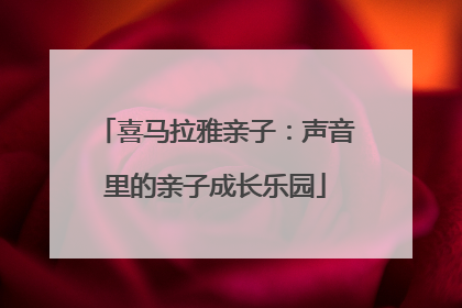 喜马拉雅亲子：声音里的亲子成长乐园