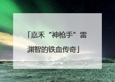 嘉禾“神枪手”雷渊智的铁血传奇