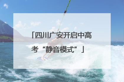 四川广安开启中高考“静音模式”