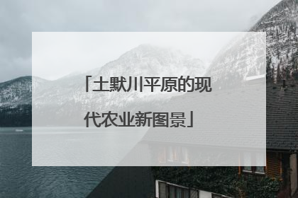 土默川平原的现代农业新图景