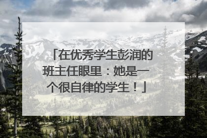 在优秀学生彭润的班主任眼里：她是一个很自律的学生！