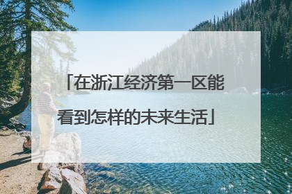 在浙江经济第一区能看到怎样的未来生活