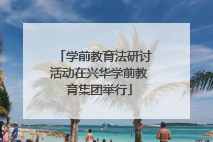 学前教育法研讨活动在兴华学前教育集团举行