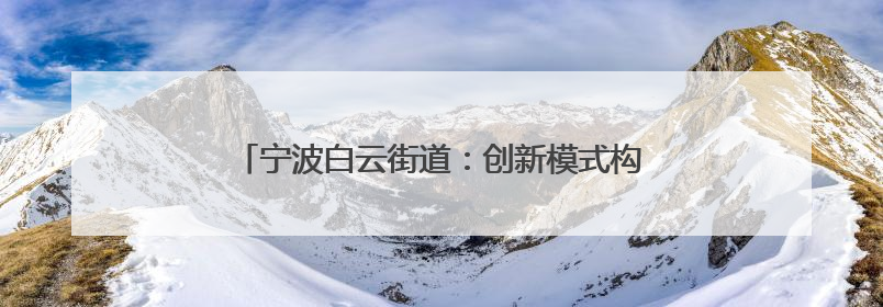宁波白云街道：创新模式构筑“两新”群体关爱生态圈