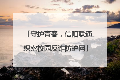 守护青春，信阳联通织密校园反诈防护网