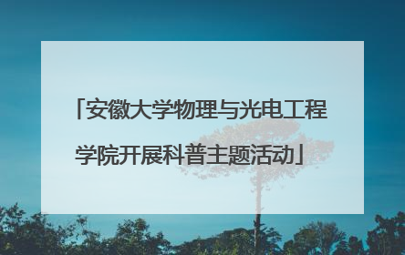 安徽大学物理与光电工程学院开展科普主题活动