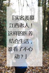实名羡慕江西老人！这样的医养结合生活，谁看了不心动？