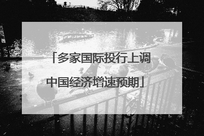 多家国际投行上调中国经济增速预期