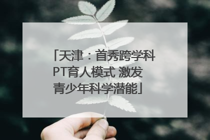 天津：首秀跨学科PT育人模式 激发青少年科学潜能