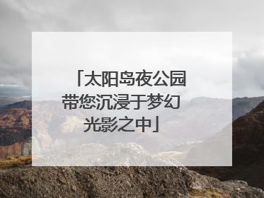 太阳岛夜公园带您沉浸于梦幻光影之中