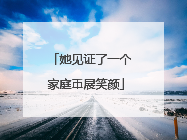 她见证了一个家庭重展笑颜