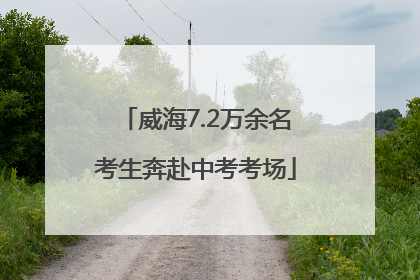 威海7.2万余名考生奔赴中考考场