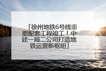 徐州地铁6号线重要配套工程竣工！中建一局二公司打造地铁运营新枢纽