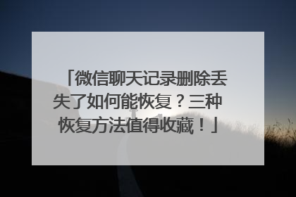 微信聊天记录删除丢失了如何能恢复？三种恢复方法值得收藏！