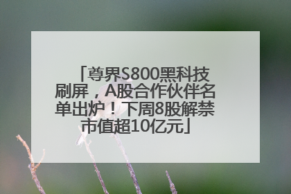 尊界S800黑科技刷屏，A股合作伙伴名单出炉！下周8股解禁市值超10亿元