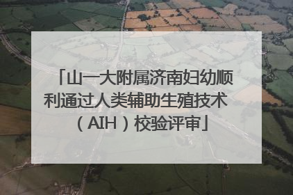 山一大附属济南妇幼顺利通过人类辅助生殖技术（AIH）校验评审