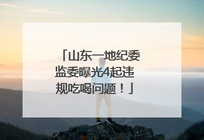 山东一地纪委监委曝光4起违规吃喝问题！