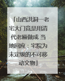 山西洪洞一老宅大门竟是用清代老匾做成 当地回应：宅院为未定级的不可移动文物