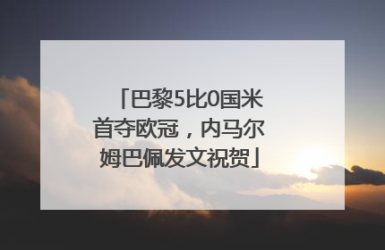 巴黎5比0国米首夺欧冠，内马尔姆巴佩发文祝贺