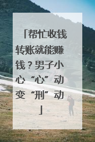 帮忙收钱转账就能赚钱？男子小心“心”动变“刑”动