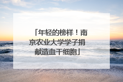 年轻的榜样！南京农业大学学子捐献造血干细胞