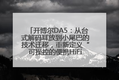 开博尔DA5：从台式解码耳放到小尾巴的技术迁移，重新定义“可操控的便携HiFi解码耳放”