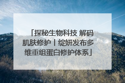 探秘生物科技 解码肌肤修护丨绽妍发布多维重组蛋白修护体系