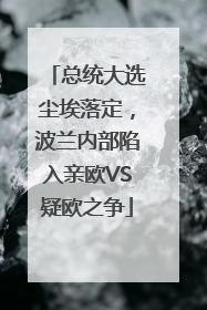 总统大选尘埃落定，波兰内部陷入亲欧VS疑欧之争