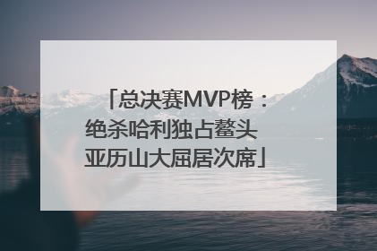 总决赛MVP榜：绝杀哈利独占鳌头 亚历山大屈居次席