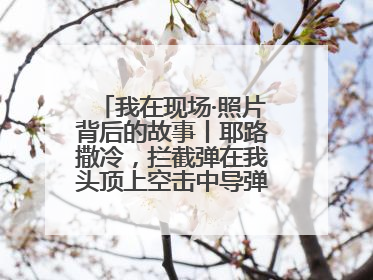 我在现场·照片背后的故事丨耶路撒冷，拦截弹在我头顶上空击中导弹，碎片四射