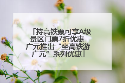 持高铁票可享A级景区门票7折优惠 广元推出“坐高铁游广元”系列优惠